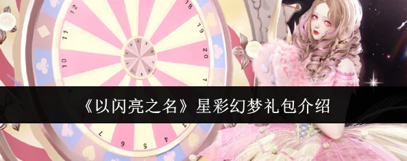《以闪亮之名》星彩幻梦礼包全方位信息介绍及最新上架内容
